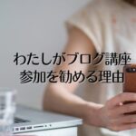 わたしがブログ講座参加を勧める理由