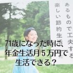 ７１歳になった時に、年金生活月５万円で生活できる？