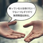 困っている人を助けたい！でもいつもギリギリ無理難題は困る。