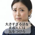 大きすぎる話をする人には気をつけろ