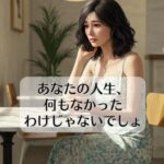 あなたの人生、何もなかったわけじゃないでしょ