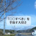 「〇〇すべき」を手放す大切さ