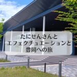 たにせんさんとエフェクチュエーションと豊岡への旅