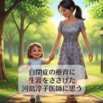 自閉症の療育に生涯をささげた河島淳子医師に思う