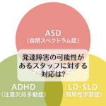発達障害の可能性があるスタッフに対する対応は?