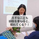 苦手なことも回数を重ねると、慣れてくる？！