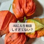 AIに人生相談しすぎてない？