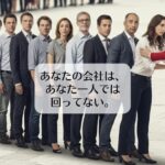 あなたの会社は、あなた一人では回ってない。