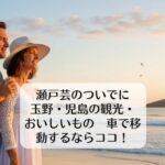 瀬戸芸のついでに玉野・児島の観光・おいしいもの　車で移動するならココ！