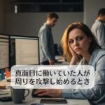 真面目に働いていた人が周りを攻撃し始めるとき