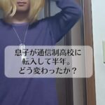 息子が通信制高校に転入して半年。どう変わったか？