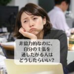 非協力的なのに、自分の主張を通したがる人はどうしたらいい？