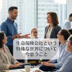 生命保険会社という特殊な世界について、今思うこと
