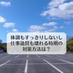 体調もすっきりしないし、仕事道具も壊れる時の対策法は？