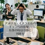 アメリカ・イスラエルのイランへの攻撃、有事の時は冷静に判断を