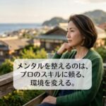 メンタルを整えるのは、プロのスキルに頼る、環境を変える。