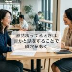 煮詰まってるときは誰かと話をすることで風穴があく