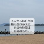 メンタルは日々の積み重ねが大切。自分の時間は自分のもの。
