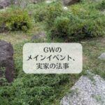 GWのメインイベント、実家の法事。