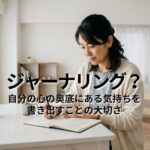 ジャーナリング？　自分の心の奥底にある気持ちを書き出すことの大切さ