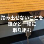 踏み出せないことを誰かと一緒に取り組む