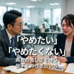 「やめたい」「やめたくない」両方の苦しさを持つ部下との付き合い方