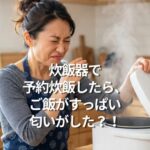 炊飯器で予約炊飯したら、ご飯がすっぱい匂いがした？！