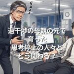 過干渉の母親の元で育った思考停止の人々とどう関わる？
