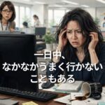 一日中、なかなかうまく行かないこともある
