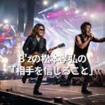 B’zの松本孝弘の「相手を信じること」